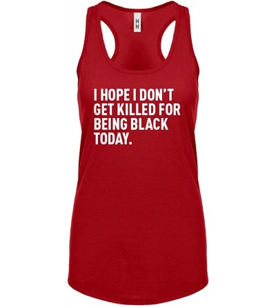 Camisoles & Tanks I Hope I Don't Get Killed for Being Black Today. Womens Racerback Tank Top - Red - CB190GSOO58 $11.16